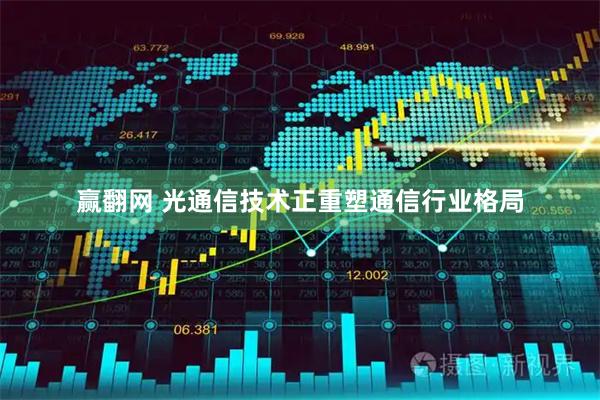 赢翻网 光通信技术正重塑通信行业格局