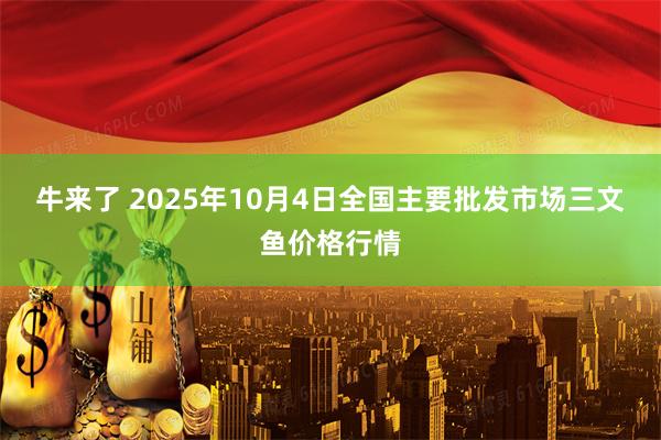 牛来了 2025年10月4日全国主要批发市场三文鱼价格行情